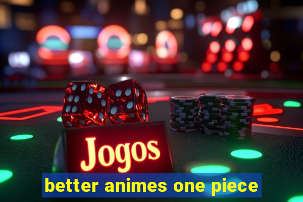 better animes one piece